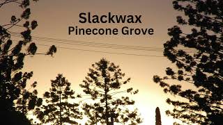 Slackwax  Pinecone Grove [upl. by Leumas]