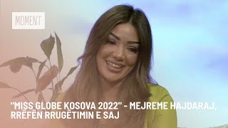 quotMiss globe Kosova 2022quot  Mejreme Hajdaraj rrëfën rrugëtimin e saj [upl. by Arraeit691]