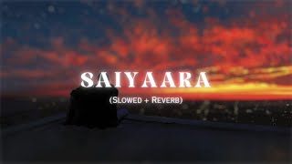 SAIYAARA  Slowed  Reverb [upl. by Ovida]