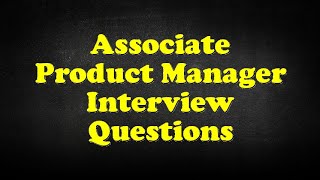 Associate Product Manager Interview Questions [upl. by Gallager764]