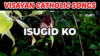 ISUGID KO  VISAYAN CATHOLIC SONGS [upl. by Alvarez]