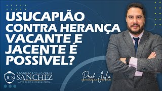 USUCAPIÃO CONTRA HERANÇA VACANTE E JACENTE É POSSIVEL [upl. by Ruelu]