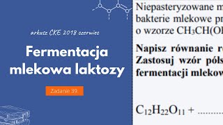 FERMENTACJA MLEKOWA LAKTOZY  Matura Chemia CKE 2018 Czerwiec  Zadanie 39 Podstawa 2015 [upl. by Zoilla]