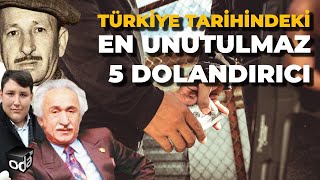 Türkiye Tarihindeki EN UNUTULMAZ 5 Dolandırıcı [upl. by Terrijo]