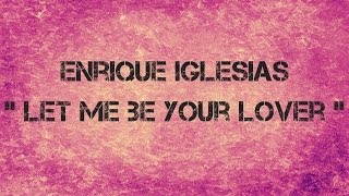 Enrique Iglesias  LET ME BE YOUR LOVER  Lyrics [upl. by Nial]