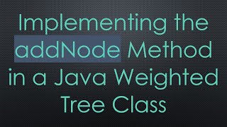 Implementing the addNode Method in a Java Weighted Tree Class [upl. by Rosita]