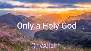 Only a Holy God  CityAlight [upl. by Opportuna]