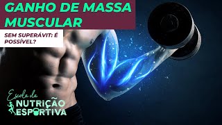 Ganho de massa muscular sem superávit calórico É possível  Escola da Nutrição Esportiva [upl. by Garett]