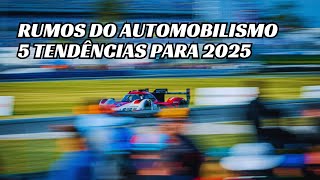 RUMOS DO AUTOMOBILISMO EM 2025 CONHEÇA AS 5 TENDÊNCIAS DO ESPORTE [upl. by Yonina]