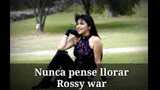 Nunca pensé llorar Rossy war letra [upl. by Dorcy]