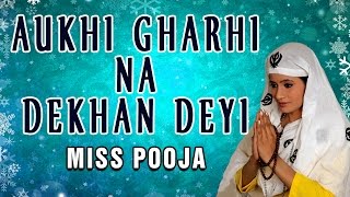 Miss Pooja  Aukhi Gharhi Na Dekhan Deyi  Satgur Hoye Dayal [upl. by Notrub]