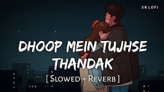 Dhoop mein tujhse thandak Slowed  Reverb  ArijitSingh  SR Lofi [upl. by Romito]