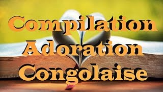 Compilation Adoration Congolaise  WorshipFeverChannel [upl. by Mcevoy957]