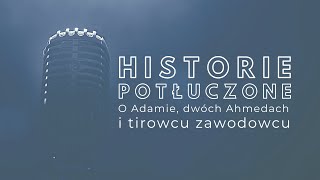 Historie Potłuczone 04 O Adamie dwóch Ahmedach i tirowcu zawodowcu [upl. by Latrina]