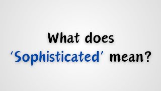 What does Sophisticated mean [upl. by Woolcott]