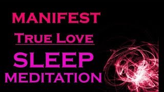 ★MANIFEST TRUE LOVE★ Sleep Meditation  Attract your Soulmate [upl. by Iidnarb838]