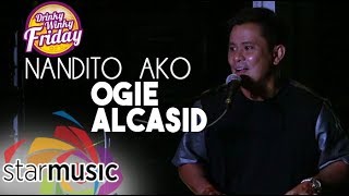 Ogie Alcasid  Nandito ako Drinky Winky Friday [upl. by Nageem646]