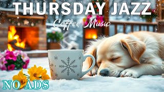 THURSDAY JAZZ Calm Mood with Gentle amp Deep Jazz Melody☕ Cozy Fireplace amp Background Music for Cafe [upl. by Breech343]