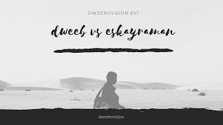 Dweebovision 837 DWEEB vs eskayraman [upl. by Aulea]