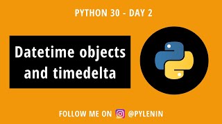 Python Datetime objects and Timedelta  Python30  Day 2 [upl. by Tamera]