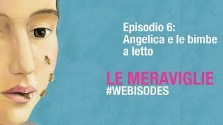 Le Meraviglie  Episodio 6 ANGELICA E LE BAMBINE A LETTO [upl. by Ruberta]