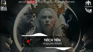 TRÍCH TIÊN  VUQUAN REMIX  SIÊU PHẨM NHẠC HOA REMIX GÕ CỰC CĂNG HOT TIKTOK 2023 [upl. by Zilla]