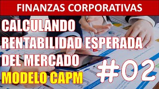 ¿Cómo calcular Rentabilidad Esperada del Mercado 02  Modelo CAPM [upl. by Feodor]