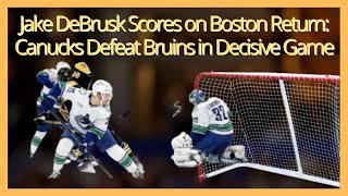 Jake DeBrusk Scores on Boston Return Canucks Defeat Bruins in Decisive Game [upl. by Ramraj]