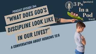 What Does Gods Discipline In Our Lives Look Like  3Ps In A Podcast Episode 244 [upl. by Tayyebeb]