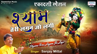 एकादशी स्पेशल भजन  श्याम तेरी लगन लगी  Sanjay Mittal New Song  Saawariya [upl. by Scotti]