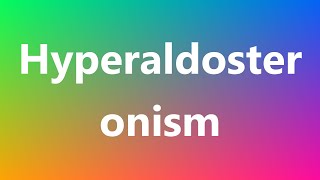 Hyperaldosteronism  Medical Meaning and Pronunciation [upl. by Wasserman785]