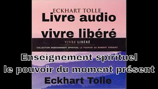 Vivre libéré  Le pouvoir du moment présent  Eckhart Tolle [upl. by Terag171]