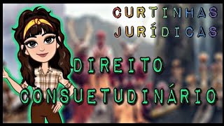 DIREITO CONSUETUDINÁRIO  Curtinhas Jurídicas [upl. by Lothair]