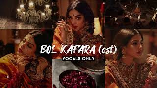 BOL KAFARA ost  VOCALS ONLY [upl. by Noiraa211]