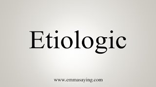 How To Say Etiologic [upl. by Portland]