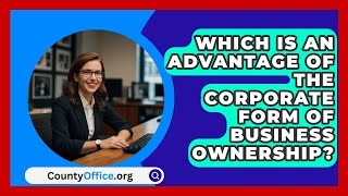 Which Is An Advantage Of The Corporate Form Of Business Ownership  CountyOfficeorg [upl. by Droffats980]