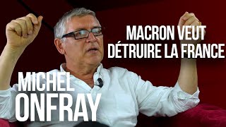 Michel Onfray  quotMacron veut détruire la France quot [upl. by Airitac]