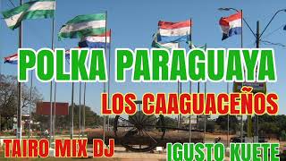 LOS CAAGUACEÑOS POLKA PARAGUAYA 🇵🇾 IGUSTO KUETE TAIROMIXDJ [upl. by Sylvie]