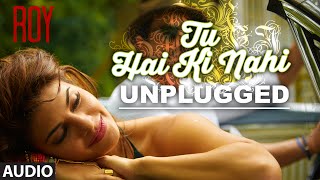 Tu Hai Ki Nahi Unplugged FULL AUDIO SONG  Roy  Tulsi Kumar Songs  TSeries [upl. by Kolnick]