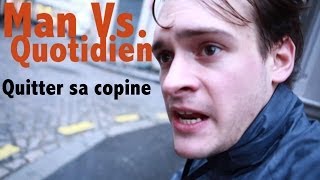 YES  Man Vs Quotidien  Quitter sa copine [upl. by Jenkins]