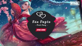 Bán Duyên  Đình Dũng  Htrol Remix Ft Phạm Thành   Nhạc gây nghiện 2019 [upl. by Alios]