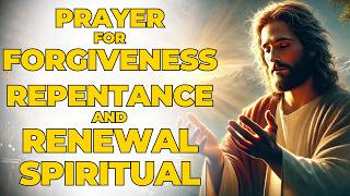 Renew Your Spirit Deep and Impactful Prayer for Forgiveness of Sins and Repentance [upl. by Forlini]