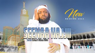 SEENAA HAJJII  Ustaaz Ismaail Abbaa Milkii 2024 [upl. by Hortensa]