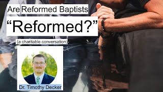 Are Reformed Baptists Truly quotReformedquot A Charitable Conversation with Dr Timothy Decker [upl. by Tremann]