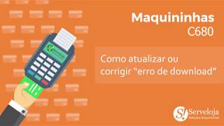 C680  Como atualizar ou corrigir o erro de download na maquininha [upl. by Dave]