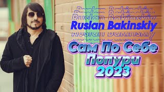 Ruslan Bakinskiy  Сам По Себе 2023 Попури [upl. by Mullen]