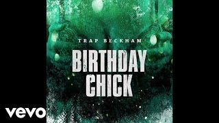 Trap Beckham  Birthday Chick Audio [upl. by Adranoel104]