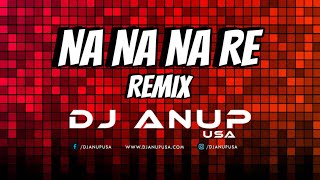 NA NA NA RE REMIX 2023  DJ ANUP USA  DALER MEHNDI [upl. by Tem]