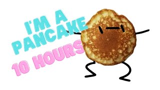 Im A Pancake 10 Hours [upl. by Sorrows]