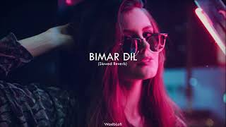 Bimar Dil  Slowed Reverb  Song [upl. by Webber]